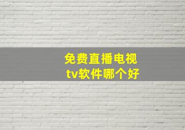 免费直播电视tv软件哪个好