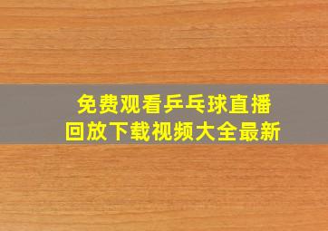 免费观看乒乓球直播回放下载视频大全最新