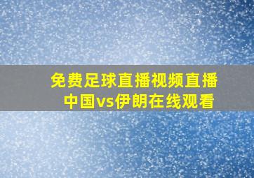 免费足球直播视频直播中国vs伊朗在线观看