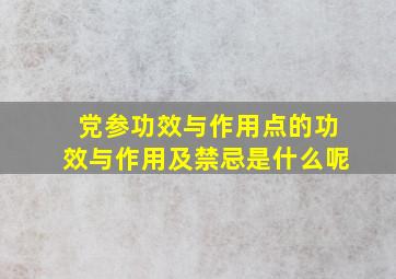 党参功效与作用点的功效与作用及禁忌是什么呢