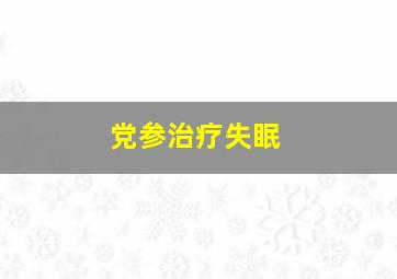 党参治疗失眠