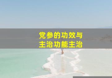 党参的功效与主治功能主治