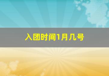 入团时间1月几号