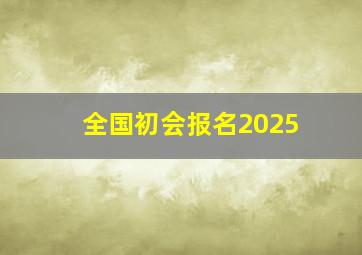 全国初会报名2025