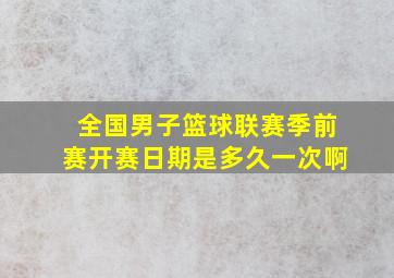 全国男子篮球联赛季前赛开赛日期是多久一次啊