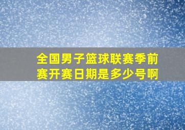 全国男子篮球联赛季前赛开赛日期是多少号啊