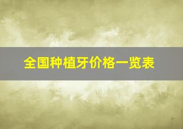 全国种植牙价格一览表