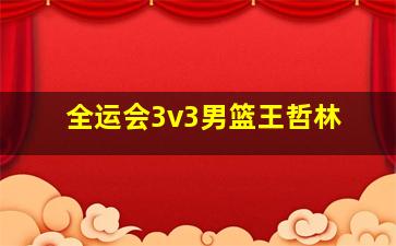 全运会3v3男篮王哲林