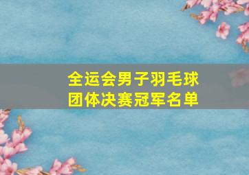 全运会男子羽毛球团体决赛冠军名单