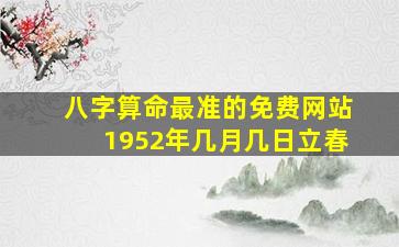 八字算命最准的免费网站1952年几月几日立春