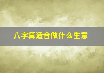 八字算适合做什么生意