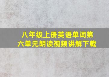 八年级上册英语单词第六单元朗读视频讲解下载