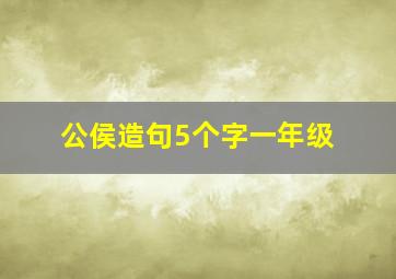 公侯造句5个字一年级