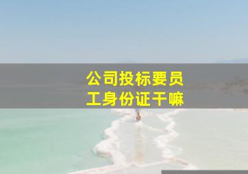 公司投标要员工身份证干嘛