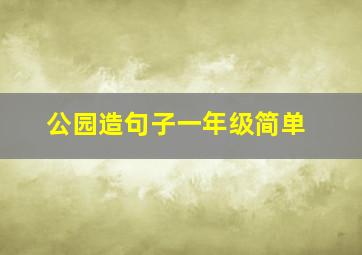 公园造句子一年级简单