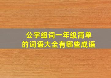 公字组词一年级简单的词语大全有哪些成语