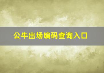 公牛出场编码查询入口