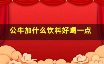 公牛加什么饮料好喝一点