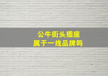 公牛街头插座属于一线品牌吗