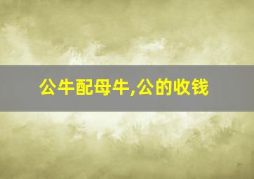 公牛配母牛,公的收钱