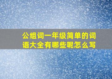 公组词一年级简单的词语大全有哪些呢怎么写