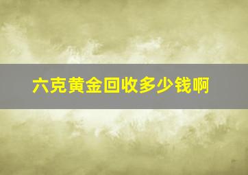 六克黄金回收多少钱啊