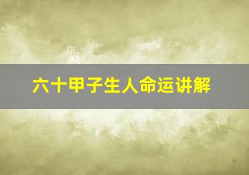 六十甲子生人命运讲解