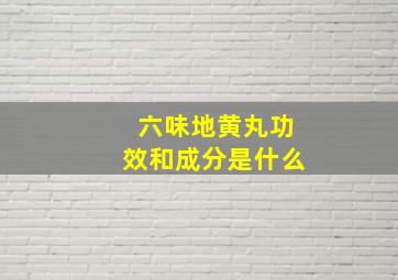 六味地黄丸功效和成分是什么