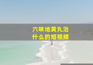 六味地黄丸治什么的短视频