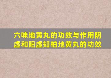 六味地黄丸的功效与作用阴虚和阳虚知柏地黄丸的功效