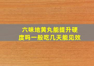 六味地黄丸能提升硬度吗一般吃几天能见效