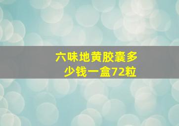 六味地黄胶囊多少钱一盒72粒