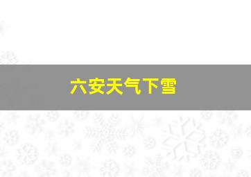 六安天气下雪