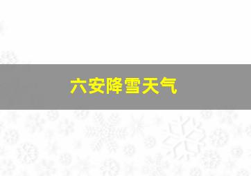 六安降雪天气