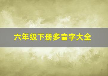 六年级下册多音字大全