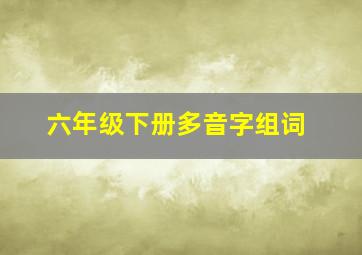 六年级下册多音字组词