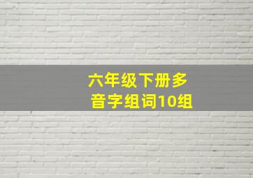 六年级下册多音字组词10组