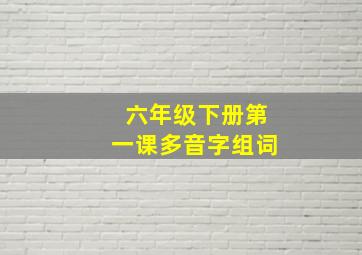 六年级下册第一课多音字组词