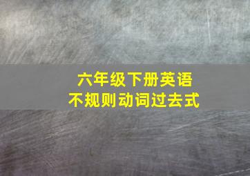 六年级下册英语不规则动词过去式