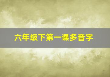 六年级下第一课多音字