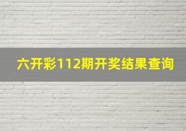 六开彩112期开奖结果查询