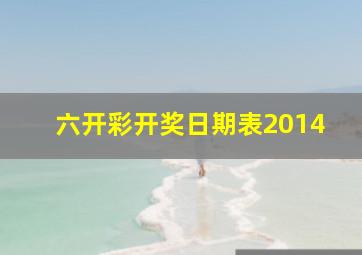 六开彩开奖日期表2014