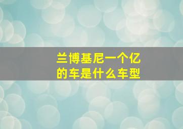 兰博基尼一个亿的车是什么车型