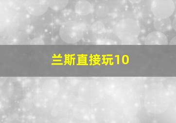 兰斯直接玩10