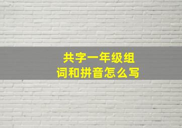 共字一年级组词和拼音怎么写