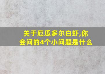 关于厄瓜多尔白虾,你会问的4个小问题是什么