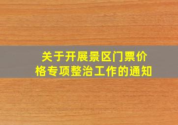 关于开展景区门票价格专项整治工作的通知