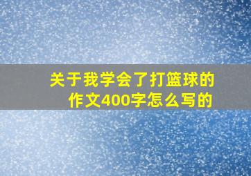 关于我学会了打篮球的作文400字怎么写的