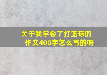 关于我学会了打篮球的作文400字怎么写的呀