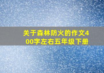 关于森林防火的作文400字左右五年级下册